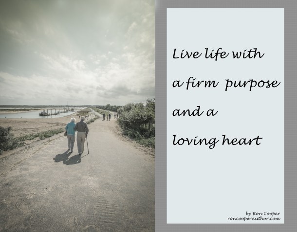 Live life with a firm purpose and a loving heart